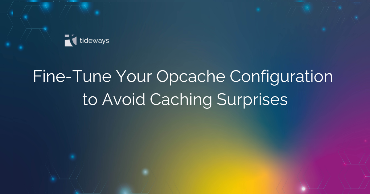 Fine-Tune Your OPcache Configuration to Avoid Caching Surprises